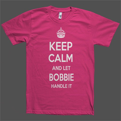 Keep Calm and let Bobbie Handle it Personalized Name T-Shirt