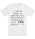 i have had a perfectly wonderful evening tshirt