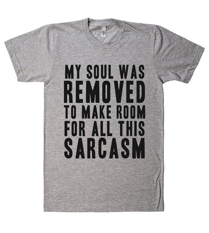 my soul was removed to make room for all this sarcasm t shirt