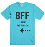 BFF I KNOW SHE`S CRAZY!  t-shirt