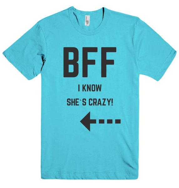 BFF I KNOW SHE`S CRAZY!  t-shirt