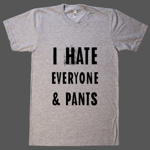 i hate everyone, and pants t shirt