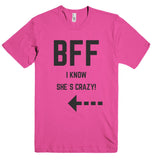 BFF I KNOW SHE`S CRAZY!  t-shirt