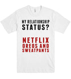 MY RELATIONSHIP  STATUS?  NETFLIX OREOS AND SWEATPANTS T SHIRT