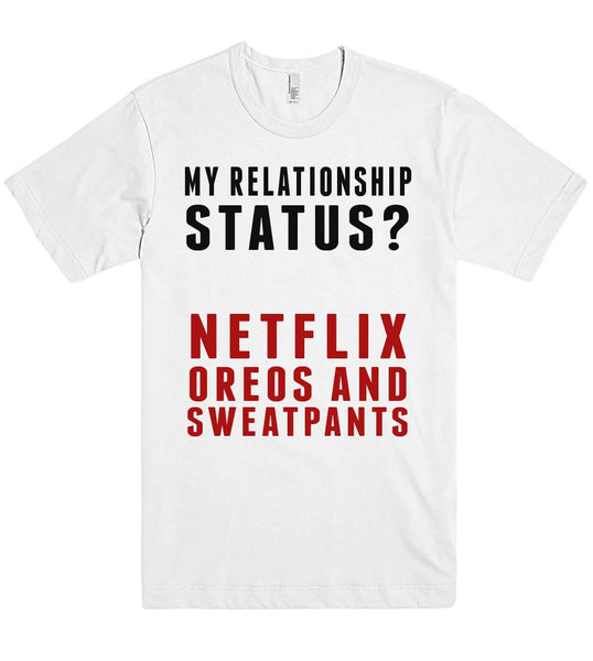 MY RELATIONSHIP  STATUS?  NETFLIX OREOS AND SWEATPANTS T SHIRT