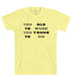 Too old to work too young to die t shirt