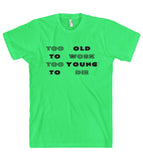 Too old to work too young to die t shirt