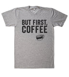 "but first, coffee t shirt"