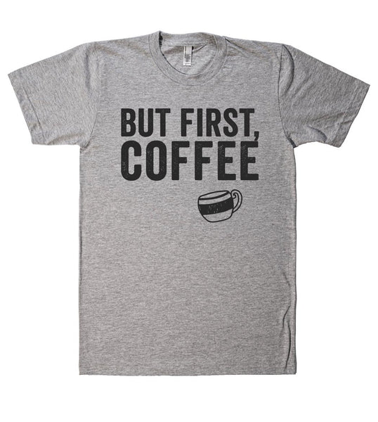 "but first, coffee t shirt"