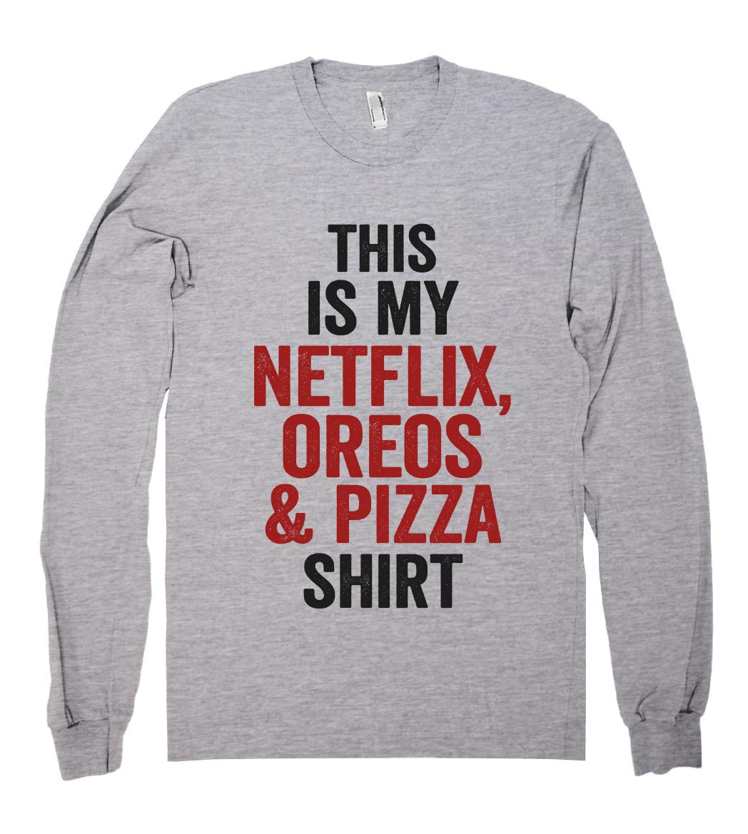 "this  is my netflix, oreos & pizza shirt"