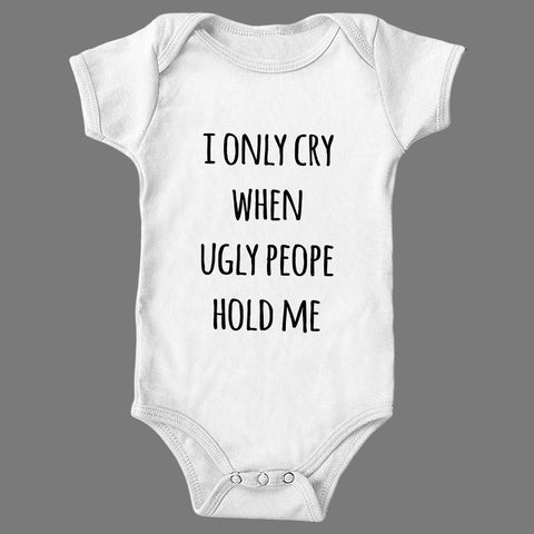 I Only cry when ugly people hold me