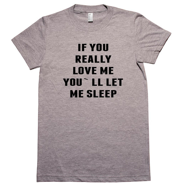 IF YOU REALLY  LOVE ME YOU`LL LET ME SLEEP