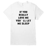 IF YOU REALLY  LOVE ME YOU`LL LET ME SLEEP