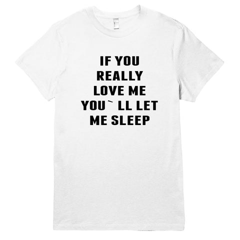 IF YOU REALLY  LOVE ME YOU`LL LET ME SLEEP