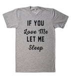 if you Love Me let me Sleep t shirt