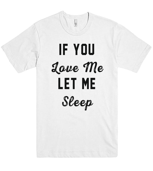 if you Love Me let me Sleep t shirt