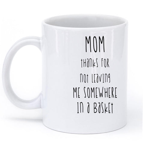 mom thanks for not leaving me somewhere in a basket mug