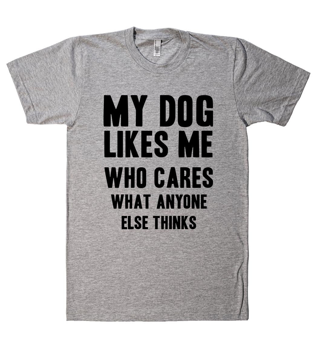 my dog likes me who cares what anyone else thinks