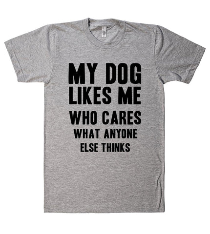 my dog likes me who cares what anyone else thinks
