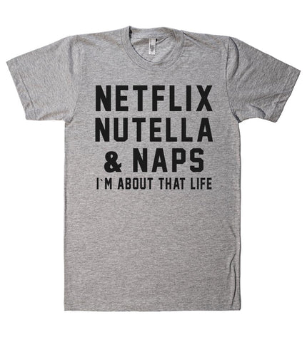 NETflix nutella & naps i`m about that life t shirt