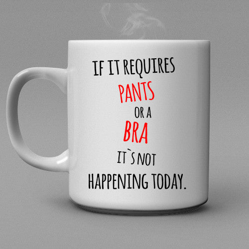 If it requires Pants or a Bra it's not happening today Coffee Mug