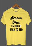 Screw This I`M GOING BACK TO BED t shirt