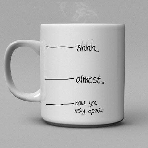 Shh..almost, now you may speak  Coffee Mug