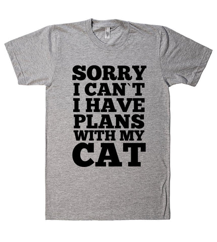 SORRY I CAN`T I HAVE PLANS WITH MY CAT T-SHIRT