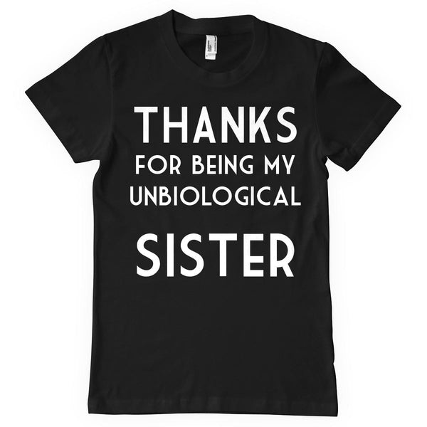 THANKS for being my unbiological sister t-shirt