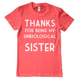 THANKS for being my unbiological sister t-shirt
