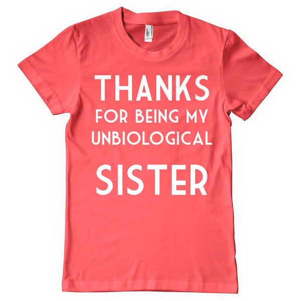 THANKS for being my unbiological sister t-shirt