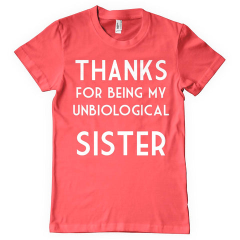 THANKS for being my unbiological sister t-shirt