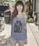 Who let  me Adult? i can`t adult tank top shirt