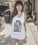 Who let  me Adult? i can`t adult tank top shirt